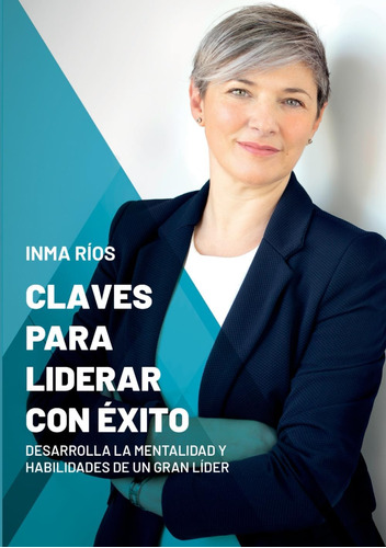 Libro: Claves Para Liderar Con Éxito: Desarrolla La Mentalid