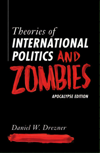 Theories Of International Politics And Zombies: Apocalypse Edition, De Drezner, Daniel W.. Editorial Princeton Univ Pr, Tapa Blanda En Inglés