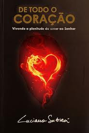 Livro De Todo O Coração: Vivendo A Plenitude Do Amor Ao Senhor - Luciano Subirá [2011]