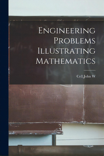 Engineering Problems Illustrating Mathematics, De Cell, John W.. Editorial Hassell Street Pr, Tapa Blanda En Inglés