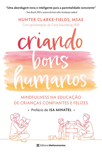 Criando Bons Humanos: Mindfulness na educação de crianças confiantes e felizes, de Clarke-Fields, Hunter. Editora Melhoramentos Ltda., capa mole em português, 2021