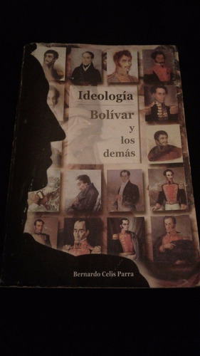 Ideologia Bolivar Y Los Demas Por Bernardo Celis