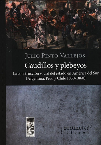 Caudillos Y Plebeyos - Julio Pinto Vallejos