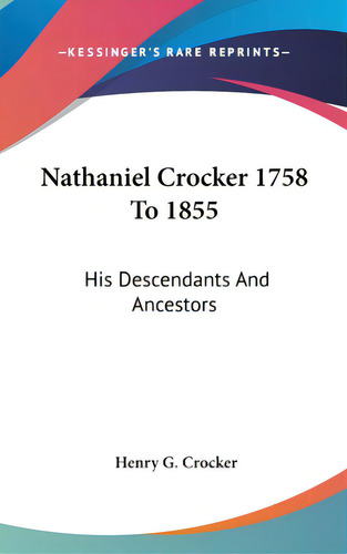 Nathaniel Crocker 1758 To 1855: His Descendants And Ancestors, De Crocker, Henry G.. Editorial Kessinger Pub Llc, Tapa Dura En Inglés