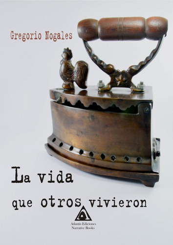 La vida que otros vivieron, de Nogales, Gregorio. Editorial Ediciones Atlantis, tapa blanda en español