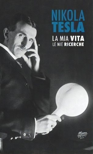Nikola Tesla : La Mia Vita, Le Mie Ricerche, De Nikola Tesla. Editorial Discovery Publisher, Tapa Dura En Italiano