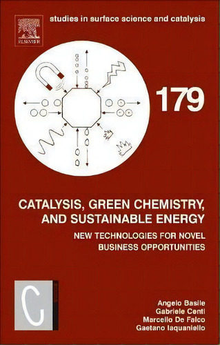 Catalysis, Green Chemistry And Sustainable Energy: Volume 179 : New Technologies For Novel Busine..., De Angelo Basile. Editorial Elsevier Science & Technology, Tapa Dura En Inglés