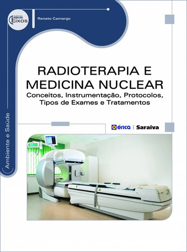 Radioterapia e medicina nuclear: Conceitos, instrumentação, protocolos, tipos de exames e tratamentos, de Camargo, Renato. Editora Saraiva Educação S. A., capa mole em português, 2015