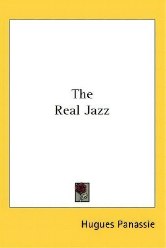 The Real Jazz, De Hugues Panassie., Vol. 1. Editorial Kessinger Publishing, Tapa Dura En Inglés