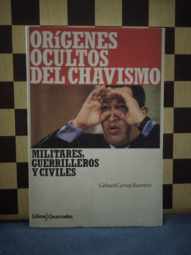 Orígenes Ocultos Del Chavismo-gehard Cartay Ramírez 