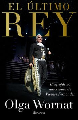 El Último Rey La Biografía No Autorizada Vicente Fernández