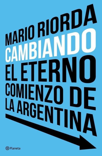 Cambiando: El Eterno Comienzo De La Argentina Mario Riorda P