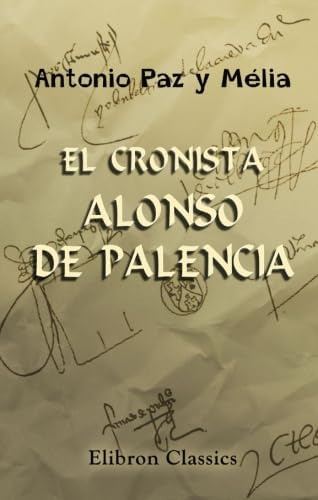Libro: El Cronista Alonso De Palencia: Su Vida Y Sus Obras;