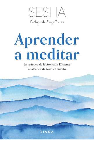 Aprender A Meditar: La Practica De La Atención Eficiente Al Alcance De Todo El Mundo, De Sesha., Vol. 1.0. Editorial Diana, Tapa Blanda En Español, 2023