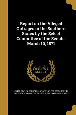 Libro Report On The Alleged Outrages In The Southern Stat...