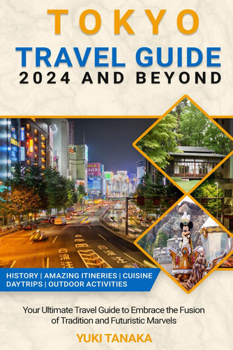 Libro: Tokyo Travel Guide 2024 And Beyond: Embrace The Of