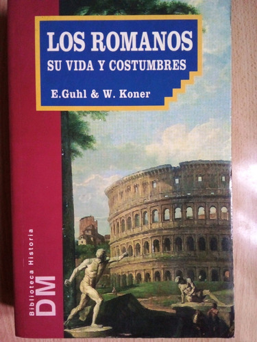 Los Romanos Su Vida Y Costumbres E Guhl Y W Koner A49