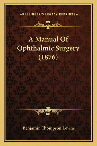 A Manual Of Ophthalmic Surgery (1876), De Lowne, Benjamin Thompson. Editorial Kessinger Pub Llc, Tapa Blanda En Inglés