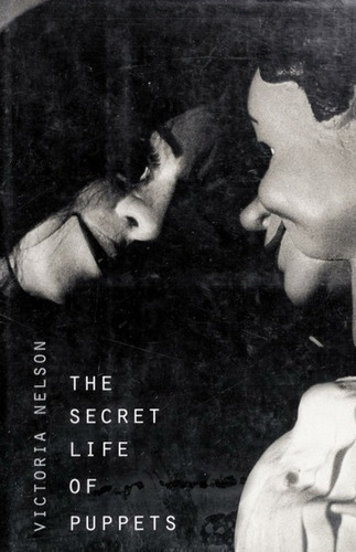 The Secret Life Of Puppets  - Victoria Nelson, De Victoria Nelson. Editorial Harvard En Español