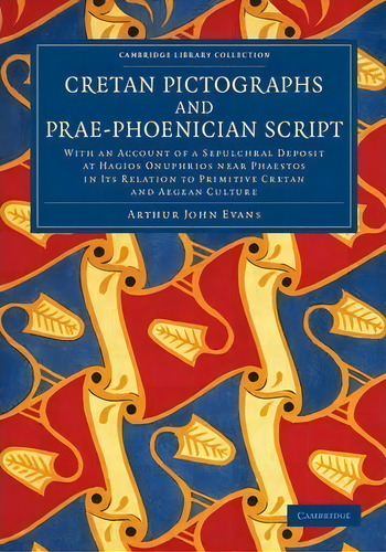 Cambridge Library Collection - Archaeology: Cretan Pictographs And Prae-phoenician Script: With A..., De Arthur John Evans. Editorial Cambridge University Press, Tapa Blanda En Inglés