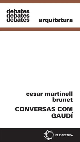 Conversas com Gaudi, de Brunet, Cesar Martinell. Série Debates Editora Perspectiva Ltda., capa mole em português, 2007