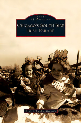 Chicago's South Side Irish Parade, De Kennedy, Bridget Houlihan. Editorial Arcadia Lib Ed, Tapa Dura En Inglés