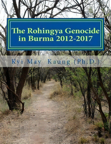 The Rohingya Genocide In Burma 2012-2017 : An Actvists' Handy Handbook, De Kyi May Kaung Ph D. Editorial Createspace Independent Publishing Platform, Tapa Blanda En Inglés