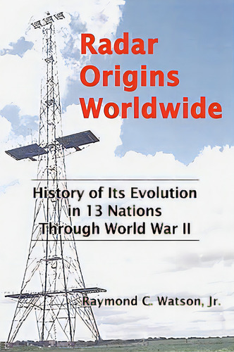 Radar Origins Worldwide: History Of Its Evolution In 13 Nations Through World War Ii, De Watson, Raymond C., Jr.. Editorial Authorhouse, Tapa Dura En Inglés