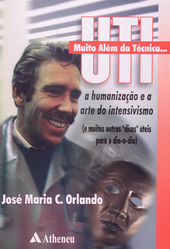 UTI muito além da técnica a humanização e a arte do intensivismo, de Orlando, José Maria Costa. Editora Atheneu Ltda, capa mole em português, 2001