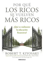Comprar Por Que Los Ricos Se Vuelven Mas Ricos: , De Robert T. Kiyosaki. , Vol. 1. Editorial Debols!llo, Tapa Blanda, Edición 1 En Español, 2023