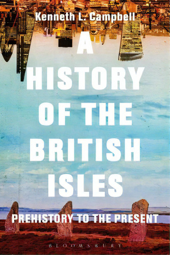 A History Of The British Isles: Prehistory To The Present, De Campbell, Kenneth L.. Editorial Bloomsbury 3pl, Tapa Blanda En Inglés