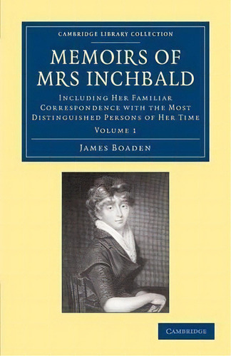 Memoirs Of Mrs Inchbald: Volume 1 : Including Her Familiar Correspondence With The Most Distingui..., De James Boaden. En Inglés
