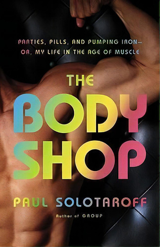 The Body Shop : Parties, Pills, And Pumping Iron -- Or, My, De Paul Solotaroff. Editorial Little Brown Andpany En Inglés