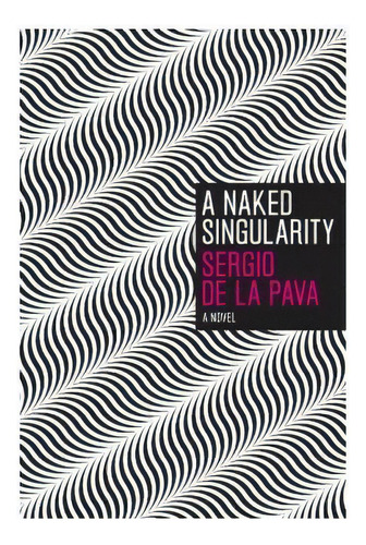 A Naked Singularity, De Sergio De La Pava. Editorial University Chicago Press, Tapa Blanda En Inglés