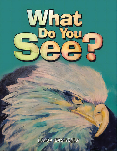 What Do You See?, De Cassella, Linda. Editorial Authorhouse, Tapa Blanda En Inglés
