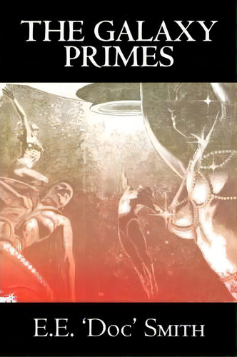 The Galaxy Primes By E. E. 'doc' Smith, Science Fiction, Classics, Adventure, Space Opera, De E E 'doc' Smith. Editorial Aegypan, Tapa Dura En Inglés