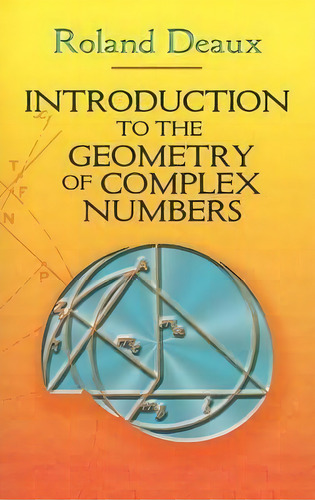 Introduction To The Geometry Of Complex Numbers, De Roland Deaux. Editorial Dover Publications Inc, Tapa Blanda En Inglés