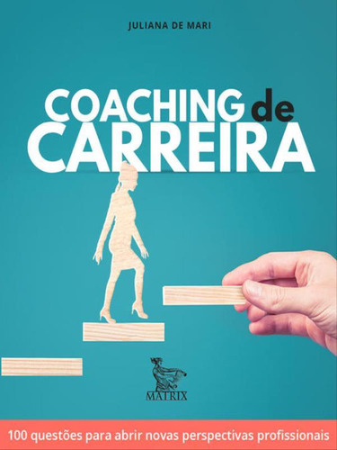 Coaching De Carreira: 100 Questões Para Abrir Novas Perspectivas Profissionais, De De Mari, Juliana. Editora Matrix, Capa Mole, Edição 1ª Edição - 2018 Em Português