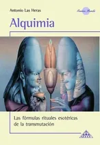 Comprar Alquimia. Las Fórmulas Rituales Esotéricas De La Transmutación, De Antonio Las Heras. Editorial Alhue En Español