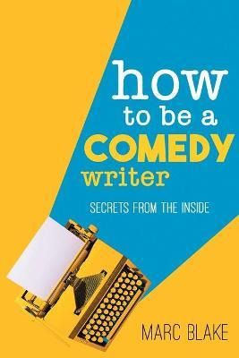 Libro How To Be A Comedy Writer : Secrets From The Inside...