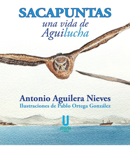 Sacapuntas Una Vida De Aguilucha - Aguilera Nieves, Antonio