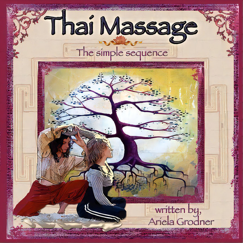 Thai Massage- The Simple Sequence, De Ariela Grodner L M T. Editorial Createspace Independent Publishing Platform, Tapa Blanda En Inglés
