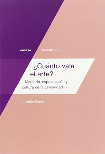 Cuanto Vale El Arte: Mercado Especulacion Y Cultura De La Ce