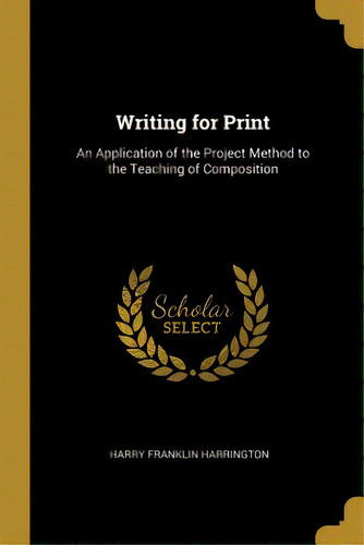 Writing For Print: An Application Of The Project Method To The Teaching Of Composition, De Harrington, Harry Franklin. Editorial Wentworth Pr, Tapa Blanda En Inglés