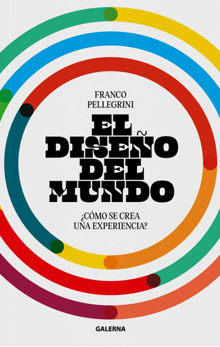 Diseño Del Mundo, El: ¿Cómo se crea una experiencia?, de Franco Pellegrini. Editorial Galerna, tapa blanda, edición 1 en español, 2022