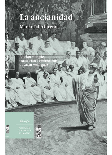 La Ancianidad, De Cicerón, Marco Tulio. Editorial Lom Ediciones, Tapa Blanda, Edición 1 En Español, 2017