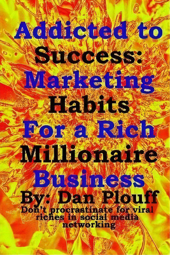 Addicted To Success : Marketing Habits For A Rich Millionaire Business, De Dan Plouff. Editorial Createspace Independent Publishing Platform, Tapa Blanda En Inglés