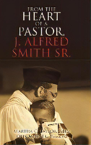 From The Heart Of A Pastor, J. Alfred Smith Sr., De Martha C Taylor. Editorial Westbow Press, Tapa Dura En Inglés
