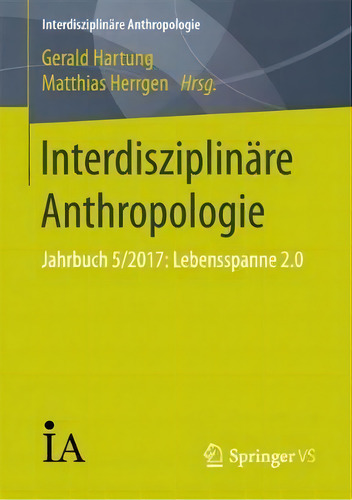 Interdisziplinare Anthropologie : Jahrbuch 5/2017: Lebensspanne 2.0, De Gerald Hartung., Vol. 1. Editorial Springer Vs, Tapa Blanda En Alemán, 2017