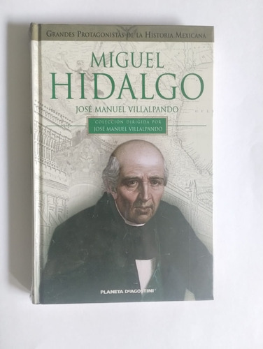 Miguel Hidalgo. José Manuel Villalpando. Ed. Planeta. 